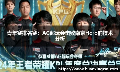 青年赛排名赛：AG超玩会击败南京Hero的技术分析