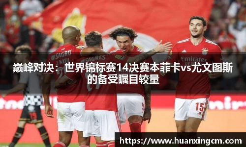 巅峰对决：世界锦标赛14决赛本菲卡vs尤文图斯的备受瞩目较量