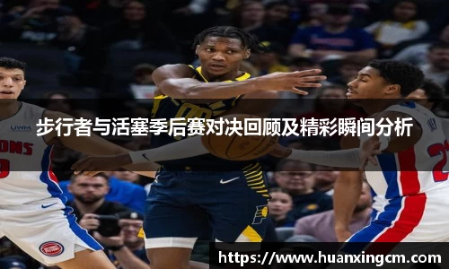 步行者与活塞季后赛对决回顾及精彩瞬间分析